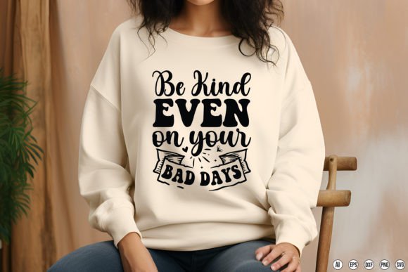 Be Kind Even on Your Bad Days Graphics & T-Shirt Designs