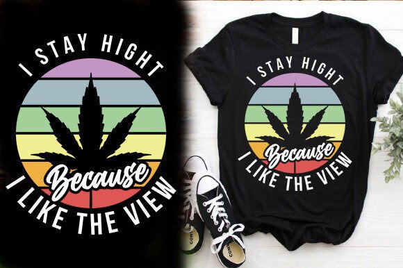 I Stay Hight Because I Like the View: T-Shirt Graphics & Designs